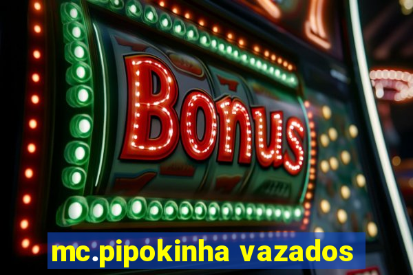 mc.pipokinha vazados